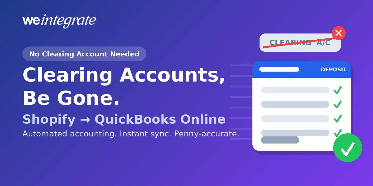 Shopify clearing account in QuickBooks Online crossed out beside a real reconciled QuickBooks Online Deposit — WeIntegrate needs no clearing or wash account